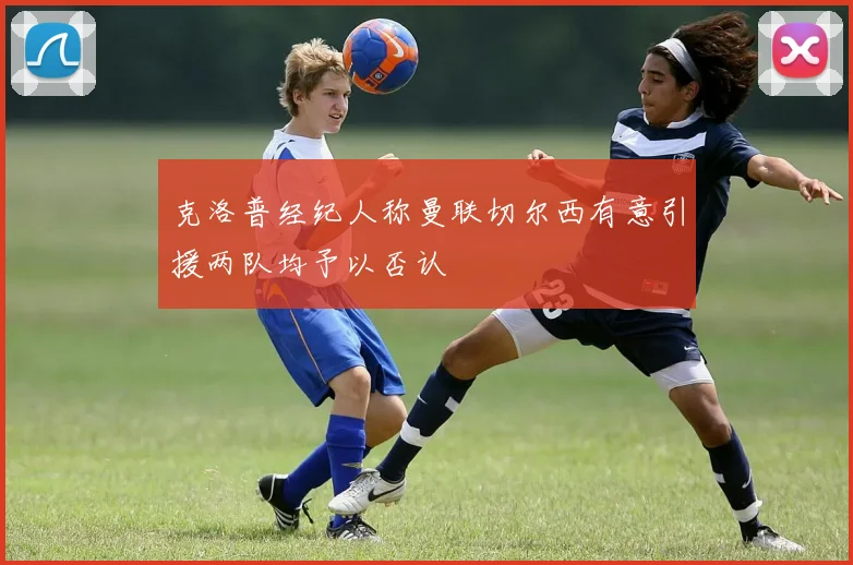 克洛普经纪人称曼联切尔西有意引援两队均予以否认