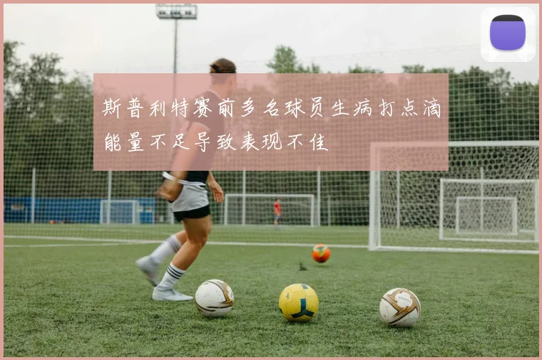斯普利特赛前多名球员生病打点滴能量不足导致表现不佳